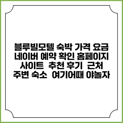 블루빌모텔 숙박 가격 요금 | 네이버 예약 확인 홈페이지 사이트 | 추천 후기 | 근처 주변 숙소 | 여기어때 야놀자