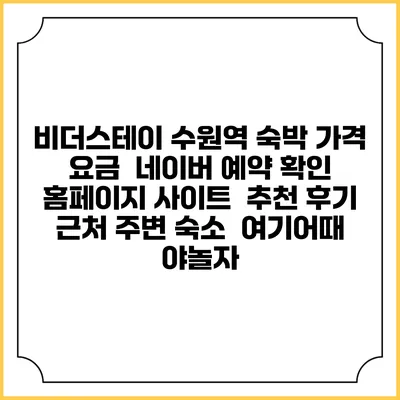 비더스테이 수원역 숙박 가격 요금 | 네이버 예약 확인 홈페이지 사이트 | 추천 후기 | 근처 주변 숙소 | 여기어때 야놀자