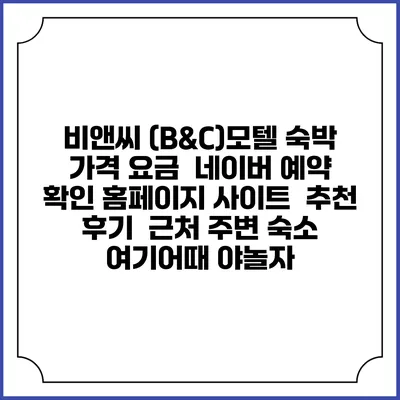 비앤씨 (B&C)모텔 숙박 가격 요금 | 네이버 예약 확인 홈페이지 사이트 | 추천 후기 | 근처 주변 숙소 | 여기어때 야놀자