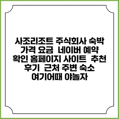 사조리조트 주식회사 숙박 가격 요금 | 네이버 예약 확인 홈페이지 사이트 | 추천 후기 | 근처 주변 숙소 | 여기어때 야놀자