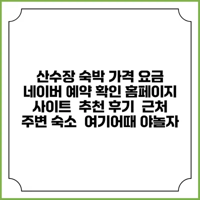 산수장 숙박 가격 요금 | 네이버 예약 확인 홈페이지 사이트 | 추천 후기 | 근처 주변 숙소 | 여기어때 야놀자