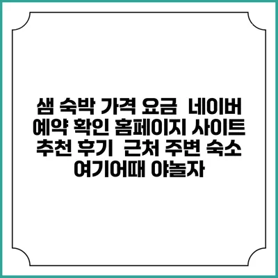 샘 숙박 가격 요금 | 네이버 예약 확인 홈페이지 사이트 | 추천 후기 | 근처 주변 숙소 | 여기어때 야놀자
