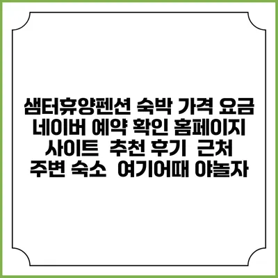 샘터휴양펜션 숙박 가격 요금 | 네이버 예약 확인 홈페이지 사이트 | 추천 후기 | 근처 주변 숙소 | 여기어때 야놀자