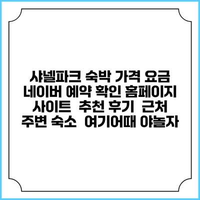 샤넬파크 숙박 가격 요금 | 네이버 예약 확인 홈페이지 사이트 | 추천 후기 | 근처 주변 숙소 | 여기어때 야놀자