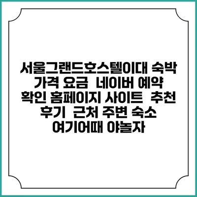서울그랜드호스텔이대 숙박 가격 요금 | 네이버 예약 확인 홈페이지 사이트 | 추천 후기 | 근처 주변 숙소 | 여기어때 야놀자