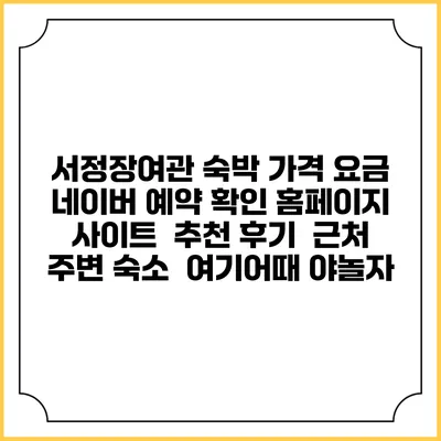서정장여관 숙박 가격 요금 | 네이버 예약 확인 홈페이지 사이트 | 추천 후기 | 근처 주변 숙소 | 여기어때 야놀자
