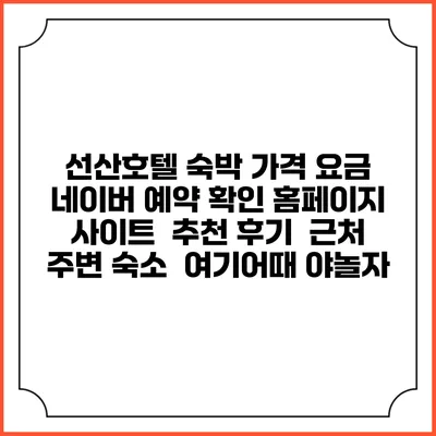 선산호텔 숙박 가격 요금 | 네이버 예약 확인 홈페이지 사이트 | 추천 후기 | 근처 주변 숙소 | 여기어때 야놀자