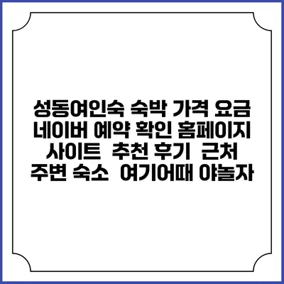 성동여인숙 숙박 가격 요금 | 네이버 예약 확인 홈페이지 사이트 | 추천 후기 | 근처 주변 숙소 | 여기어때 야놀자