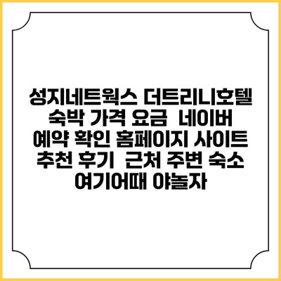 성지네트웍스 더트리니호텔 숙박 가격 요금 | 네이버 예약 확인 홈페이지 사이트 | 추천 후기 | 근처 주변 숙소 | 여기어때 야놀자