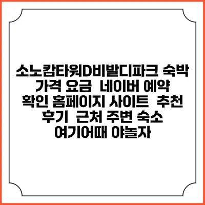 소노캄타워D비발디파크 숙박 가격 요금 | 네이버 예약 확인 홈페이지 사이트 | 추천 후기 | 근처 주변 숙소 | 여기어때 야놀자