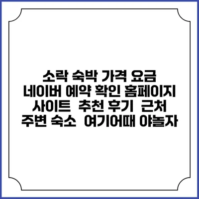 소락 숙박 가격 요금 | 네이버 예약 확인 홈페이지 사이트 | 추천 후기 | 근처 주변 숙소 | 여기어때 야놀자