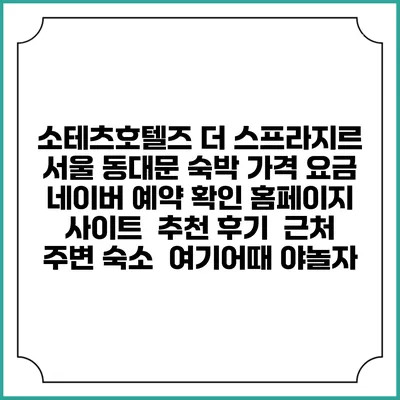 소테츠호텔즈 더 스프라지르 서울 동대문 숙박 가격 요금 | 네이버 예약 확인 홈페이지 사이트 | 추천 후기 | 근처 주변 숙소 | 여기어때 야놀자