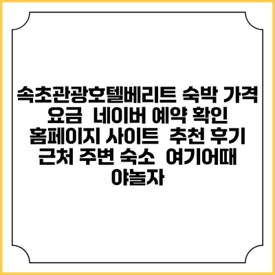 속초관광호텔베리트 숙박 가격 요금 | 네이버 예약 확인 홈페이지 사이트 | 추천 후기 | 근처 주변 숙소 | 여기어때 야놀자