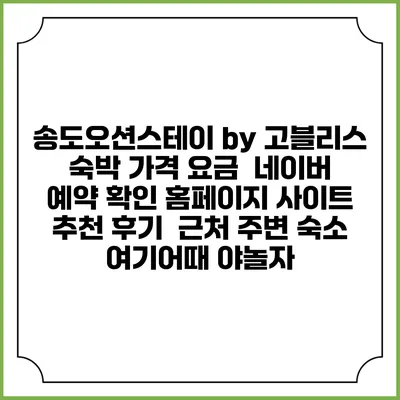 송도오션스테이 by 고:블리스 숙박 가격 요금 | 네이버 예약 확인 홈페이지 사이트 | 추천 후기 | 근처 주변 숙소 | 여기어때 야놀자