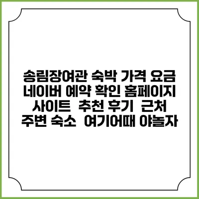 송림장여관 숙박 가격 요금 | 네이버 예약 확인 홈페이지 사이트 | 추천 후기 | 근처 주변 숙소 | 여기어때 야놀자