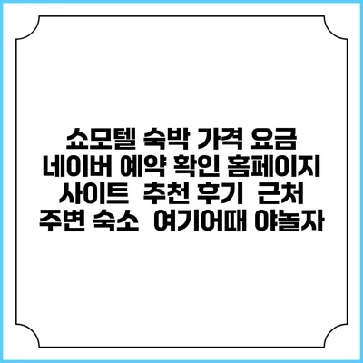 쇼모텔 숙박 가격 요금 | 네이버 예약 확인 홈페이지 사이트 | 추천 후기 | 근처 주변 숙소 | 여기어때 야놀자