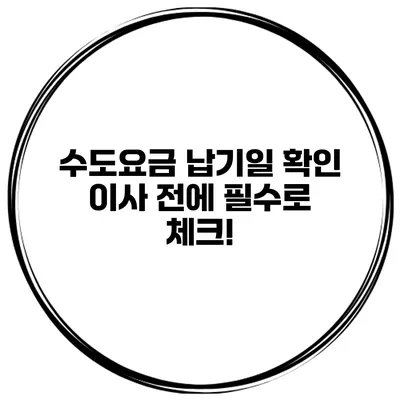수도요금 납기일 확인: 이사 전에 필수로 체크!