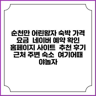 순천만 어린왕자 숙박 가격 요금 | 네이버 예약 확인 홈페이지 사이트 | 추천 후기 | 근처 주변 숙소 | 여기어때 야놀자