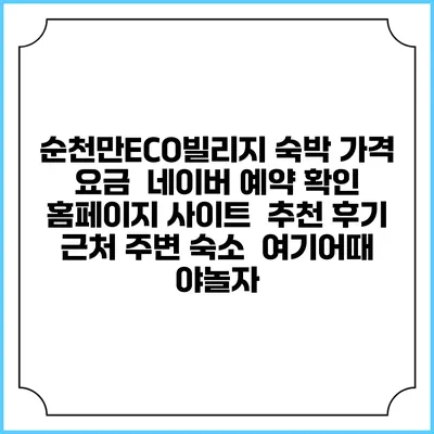 순천만ECO빌리지 숙박 가격 요금 | 네이버 예약 확인 홈페이지 사이트 | 추천 후기 | 근처 주변 숙소 | 여기어때 야놀자