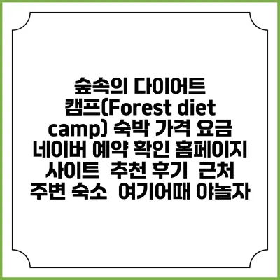 숲속의 다이어트 캠프(Forest diet camp) 숙박 가격 요금 | 네이버 예약 확인 홈페이지 사이트 | 추천 후기 | 근처 주변 숙소 | 여기어때 야놀자