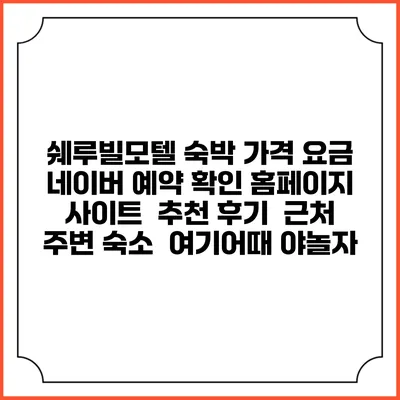 쉐루빌모텔 숙박 가격 요금 | 네이버 예약 확인 홈페이지 사이트 | 추천 후기 | 근처 주변 숙소 | 여기어때 야놀자