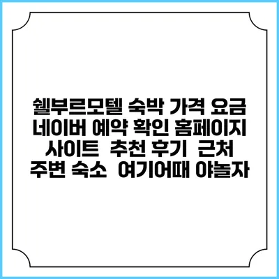 쉘부르모텔 숙박 가격 요금 | 네이버 예약 확인 홈페이지 사이트 | 추천 후기 | 근처 주변 숙소 | 여기어때 야놀자