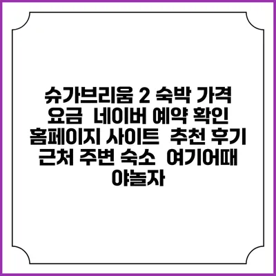 슈가브리움 2 숙박 가격 요금 | 네이버 예약 확인 홈페이지 사이트 | 추천 후기 | 근처 주변 숙소 | 여기어때 야놀자