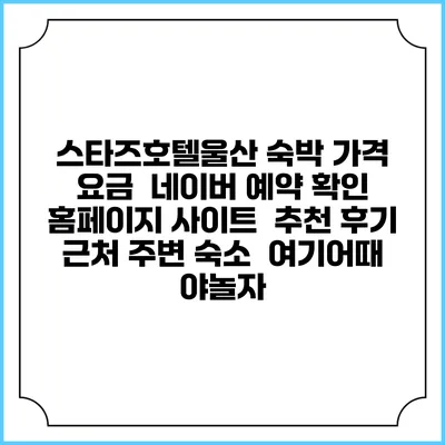 스타즈호텔울산 숙박 가격 요금 | 네이버 예약 확인 홈페이지 사이트 | 추천 후기 | 근처 주변 숙소 | 여기어때 야놀자