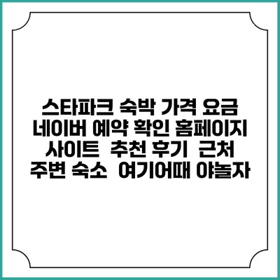스타파크 숙박 가격 요금 | 네이버 예약 확인 홈페이지 사이트 | 추천 후기 | 근처 주변 숙소 | 여기어때 야놀자