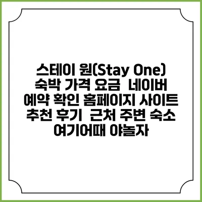 스테이 원(Stay One) 숙박 가격 요금 | 네이버 예약 확인 홈페이지 사이트 | 추천 후기 | 근처 주변 숙소 | 여기어때 야놀자
