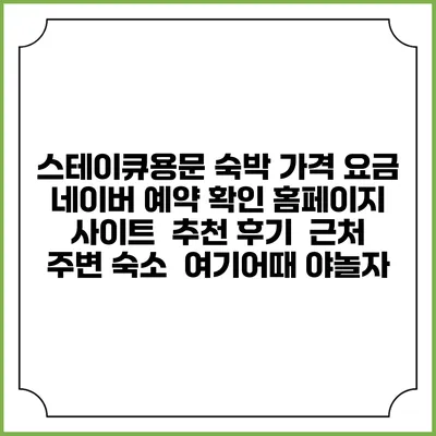 스테이큐용문 숙박 가격 요금 | 네이버 예약 확인 홈페이지 사이트 | 추천 후기 | 근처 주변 숙소 | 여기어때 야놀자