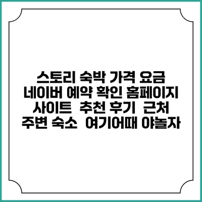 스토리 숙박 가격 요금 | 네이버 예약 확인 홈페이지 사이트 | 추천 후기 | 근처 주변 숙소 | 여기어때 야놀자