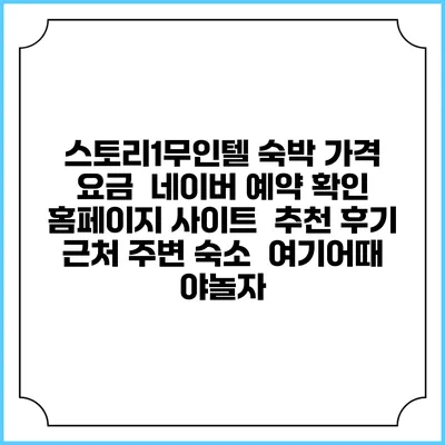 스토리1무인텔 숙박 가격 요금 | 네이버 예약 확인 홈페이지 사이트 | 추천 후기 | 근처 주변 숙소 | 여기어때 야놀자