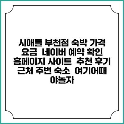 시애틀 부천점 숙박 가격 요금 | 네이버 예약 확인 홈페이지 사이트 | 추천 후기 | 근처 주변 숙소 | 여기어때 야놀자