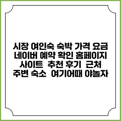 시장 여인숙 숙박 가격 요금 | 네이버 예약 확인 홈페이지 사이트 | 추천 후기 | 근처 주변 숙소 | 여기어때 야놀자