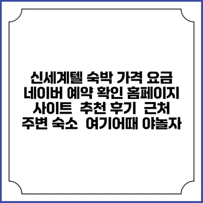 신세계텔 숙박 가격 요금 | 네이버 예약 확인 홈페이지 사이트 | 추천 후기 | 근처 주변 숙소 | 여기어때 야놀자