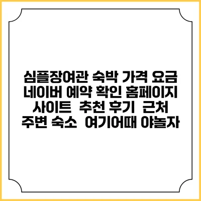 심플장여관 숙박 가격 요금 | 네이버 예약 확인 홈페이지 사이트 | 추천 후기 | 근처 주변 숙소 | 여기어때 야놀자