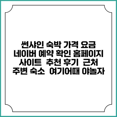 썬샤인 숙박 가격 요금 | 네이버 예약 확인 홈페이지 사이트 | 추천 후기 | 근처 주변 숙소 | 여기어때 야놀자