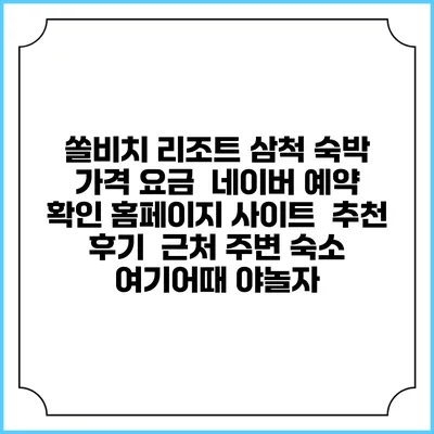 쏠비치 리조트 삼척 숙박 가격 요금 | 네이버 예약 확인 홈페이지 사이트 | 추천 후기 | 근처 주변 숙소 | 여기어때 야놀자