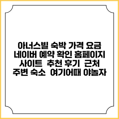아너스빌 숙박 가격 요금 | 네이버 예약 확인 홈페이지 사이트 | 추천 후기 | 근처 주변 숙소 | 여기어때 야놀자