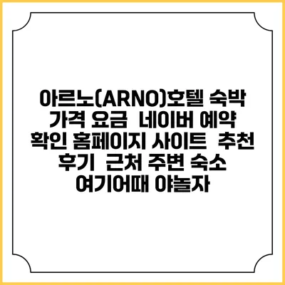 아르노(ARNO)호텔 숙박 가격 요금 | 네이버 예약 확인 홈페이지 사이트 | 추천 후기 | 근처 주변 숙소 | 여기어때 야놀자