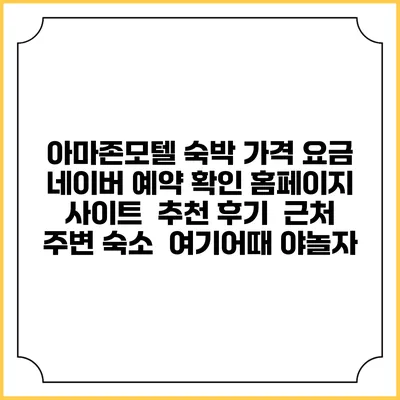 아마존모텔 숙박 가격 요금 | 네이버 예약 확인 홈페이지 사이트 | 추천 후기 | 근처 주변 숙소 | 여기어때 야놀자
