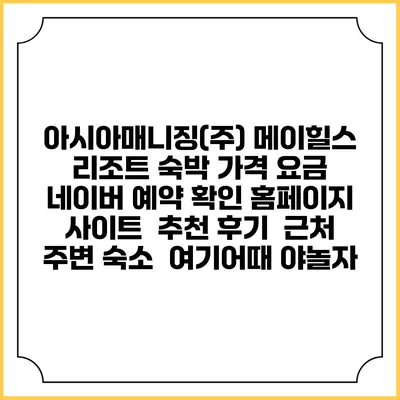 아시아매니징(주) 메이힐스 리조트 숙박 가격 요금 | 네이버 예약 확인 홈페이지 사이트 | 추천 후기 | 근처 주변 숙소 | 여기어때 야놀자