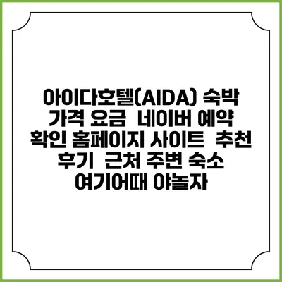 아이다호텔(AIDA) 숙박 가격 요금 | 네이버 예약 확인 홈페이지 사이트 | 추천 후기 | 근처 주변 숙소 | 여기어때 야놀자