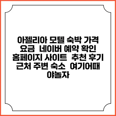 아젤리아 모텔 숙박 가격 요금 | 네이버 예약 확인 홈페이지 사이트 | 추천 후기 | 근처 주변 숙소 | 여기어때 야놀자