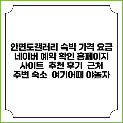 안면도갤러리 숙박 가격 요금 | 네이버 예약 확인 홈페이지 사이트 | 추천 후기 | 근처 주변 숙소 | 여기어때 야놀자