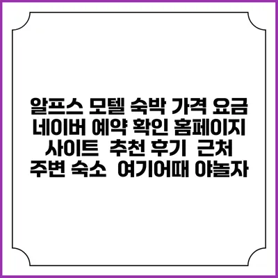알프스 모텔 숙박 가격 요금 | 네이버 예약 확인 홈페이지 사이트 | 추천 후기 | 근처 주변 숙소 | 여기어때 야놀자