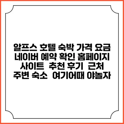 알프스 호텔 숙박 가격 요금 | 네이버 예약 확인 홈페이지 사이트 | 추천 후기 | 근처 주변 숙소 | 여기어때 야놀자