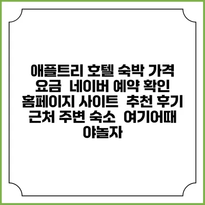 애플트리 호텔 숙박 가격 요금 | 네이버 예약 확인 홈페이지 사이트 | 추천 후기 | 근처 주변 숙소 | 여기어때 야놀자