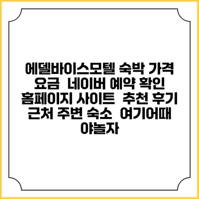 에델바이스모텔 숙박 가격 요금 | 네이버 예약 확인 홈페이지 사이트 | 추천 후기 | 근처 주변 숙소 | 여기어때 야놀자